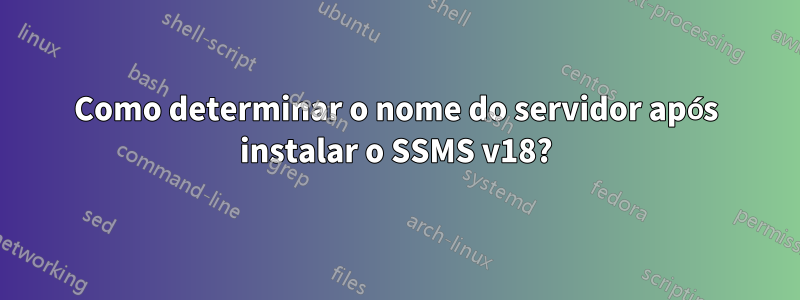 Como determinar o nome do servidor após instalar o SSMS v18?