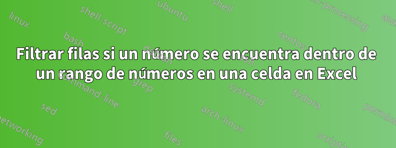 Filtrar filas si un número se encuentra dentro de un rango de números en una celda en Excel