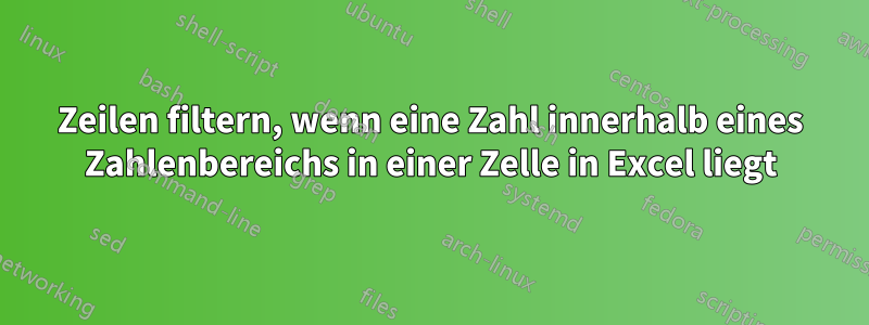 Zeilen filtern, wenn eine Zahl innerhalb eines Zahlenbereichs in einer Zelle in Excel liegt