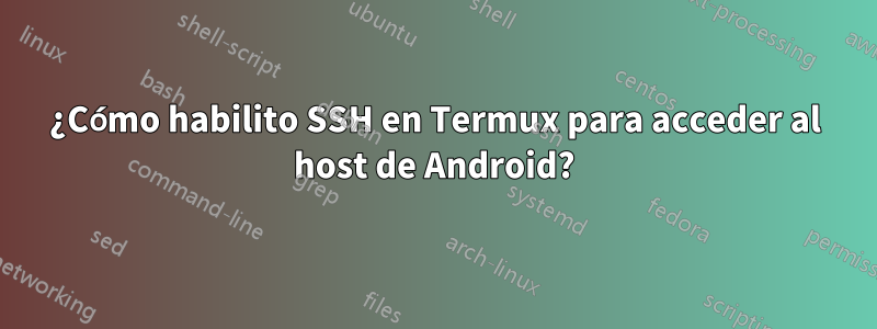 ¿Cómo habilito SSH en Termux para acceder al host de Android?