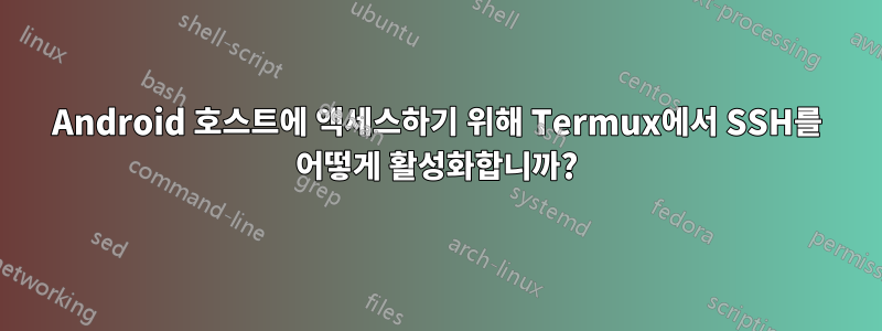 Android 호스트에 액세스하기 위해 Termux에서 SSH를 어떻게 활성화합니까?