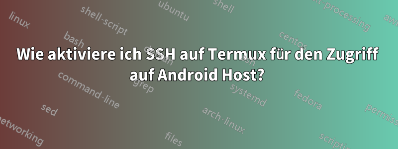 Wie aktiviere ich SSH auf Termux für den Zugriff auf Android Host?