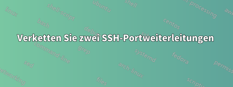 Verketten Sie zwei SSH-Portweiterleitungen