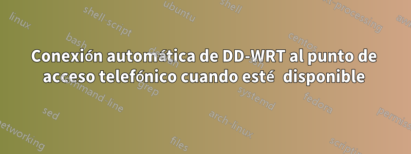 Conexión automática de DD-WRT al punto de acceso telefónico cuando esté disponible