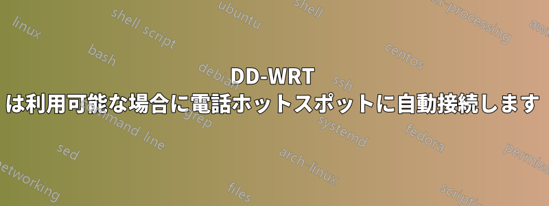 DD-WRT は利用可能な場合に電話ホットスポットに自動接続します