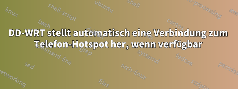 DD-WRT stellt automatisch eine Verbindung zum Telefon-Hotspot her, wenn verfügbar