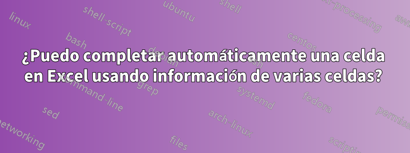 ¿Puedo completar automáticamente una celda en Excel usando información de varias celdas?