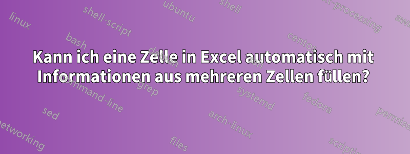 Kann ich eine Zelle in Excel automatisch mit Informationen aus mehreren Zellen füllen?