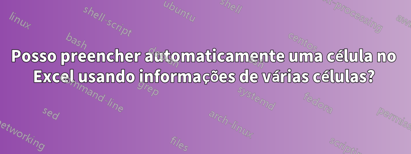 Posso preencher automaticamente uma célula no Excel usando informações de várias células?