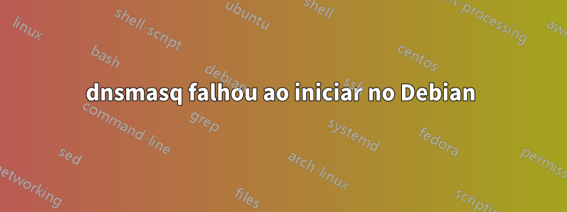 dnsmasq falhou ao iniciar no Debian