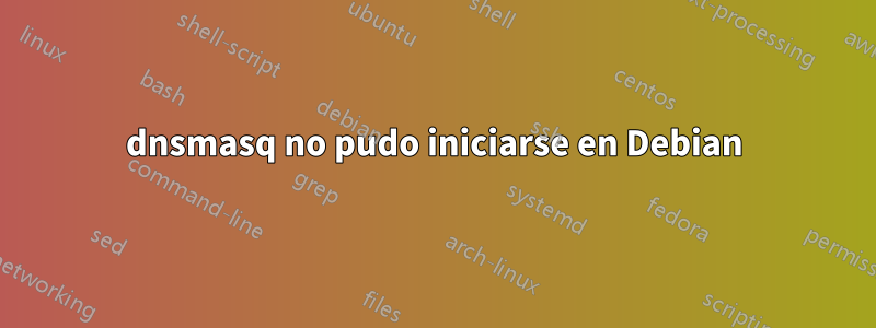 dnsmasq no pudo iniciarse en Debian