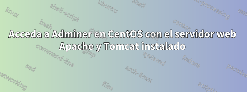 Acceda a Adminer en CentOS con el servidor web Apache y Tomcat instalado