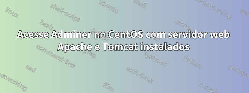 Acesse Adminer no CentOS com servidor web Apache e Tomcat instalados