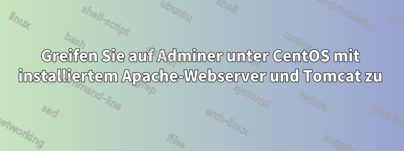 Greifen Sie auf Adminer unter CentOS mit installiertem Apache-Webserver und Tomcat zu