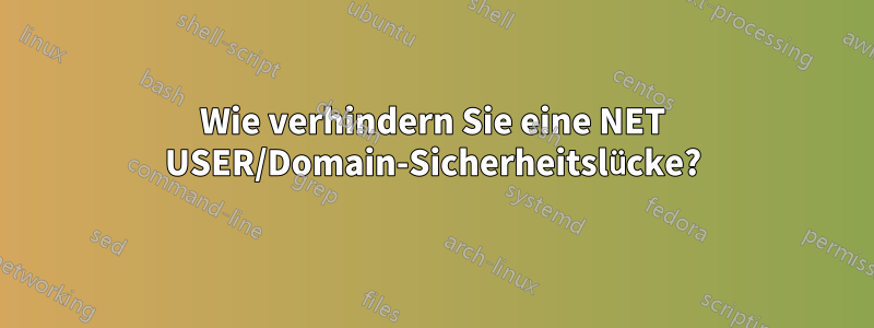 Wie verhindern Sie eine NET USER/Domain-Sicherheitslücke?