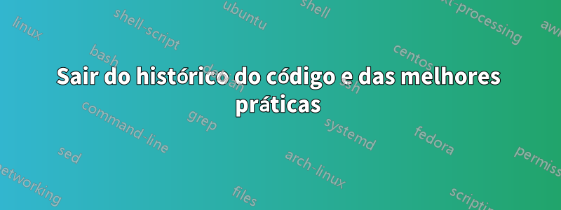 Sair do histórico do código e das melhores práticas