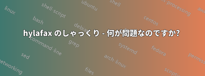 hylafax のしゃっくり - 何が問題なのですか?