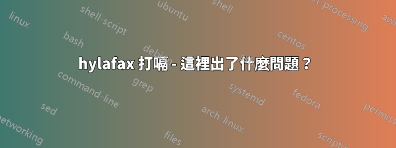 hylafax 打嗝 - 這裡出了什麼問題？