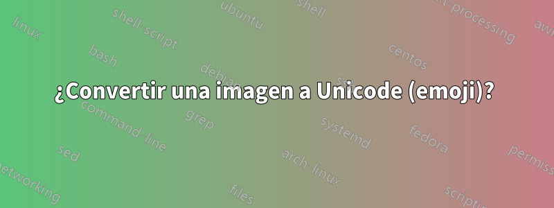 ¿Convertir una imagen a Unicode (emoji)?