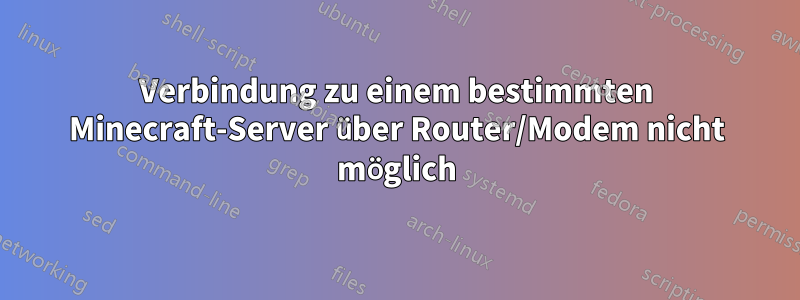 Verbindung zu einem bestimmten Minecraft-Server über Router/Modem nicht möglich