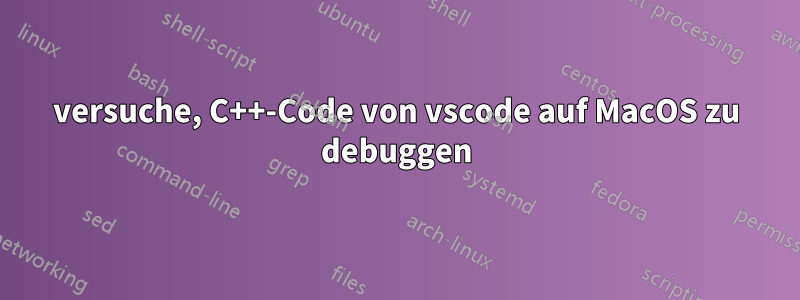 versuche, C++-Code von vscode auf MacOS zu debuggen