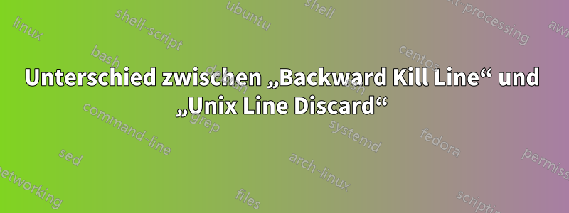 Unterschied zwischen „Backward Kill Line“ und „Unix Line Discard“