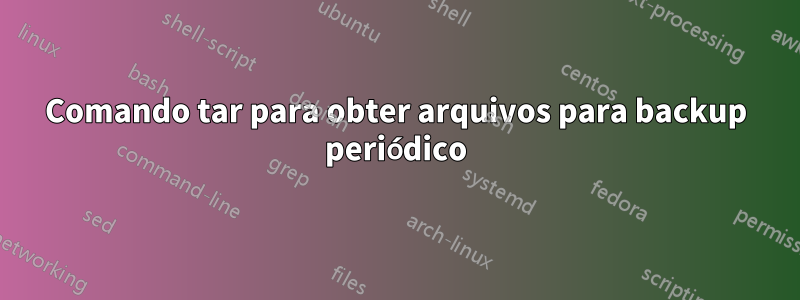 Comando tar para obter arquivos para backup periódico