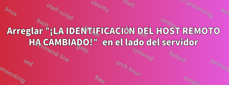 Arreglar "¡LA IDENTIFICACIÓN DEL HOST REMOTO HA CAMBIADO!" en el lado del servidor