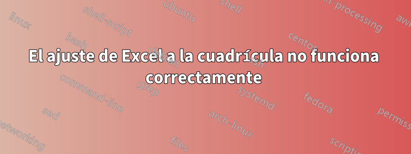 El ajuste de Excel a la cuadrícula no funciona correctamente