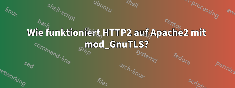 Wie funktioniert HTTP2 auf Apache2 mit mod_GnuTLS?