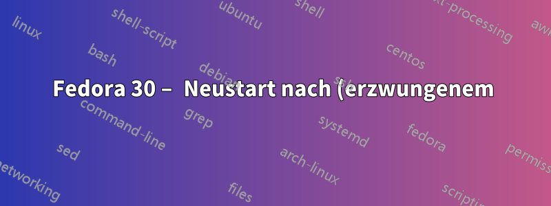 Fedora 30 – Neustart nach (erzwungenem) Herunterfahren nicht möglich