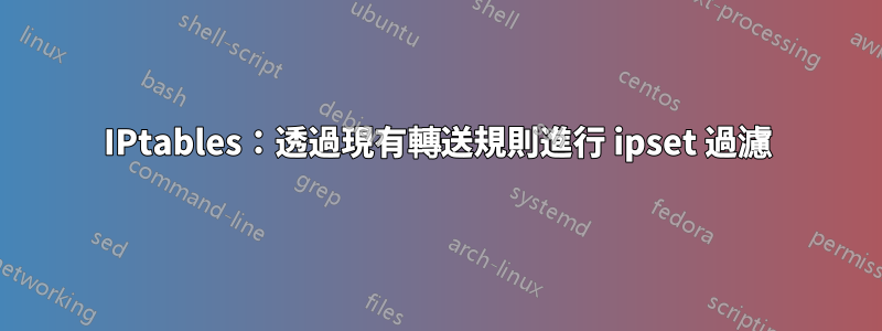 IPtables：透過現有轉送規則進行 ipset 過濾