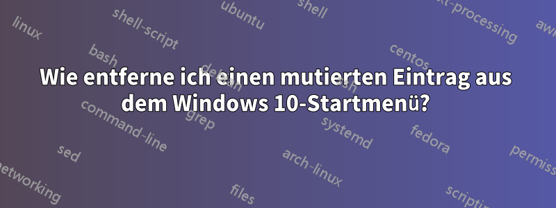 Wie entferne ich einen mutierten Eintrag aus dem Windows 10-Startmenü?