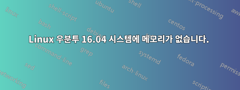 Linux 우분투 16.04 시스템에 메모리가 없습니다.