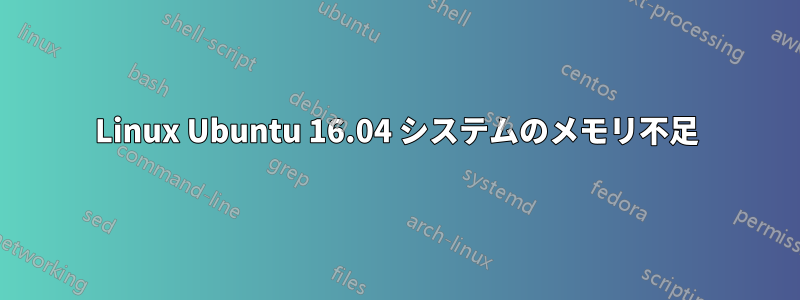 Linux Ubuntu 16.04 システムのメモリ不足