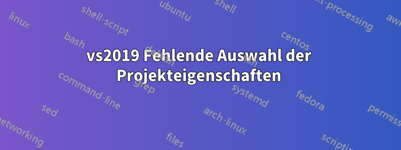 vs2019 Fehlende Auswahl der Projekteigenschaften