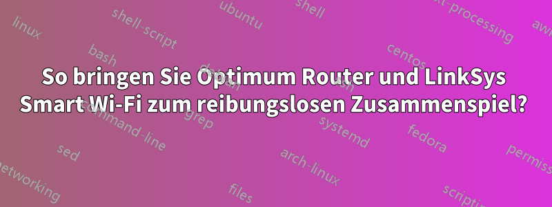 So bringen Sie Optimum Router und LinkSys Smart Wi-Fi zum reibungslosen Zusammenspiel?