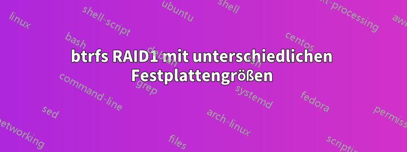 btrfs RAID1 mit unterschiedlichen Festplattengrößen