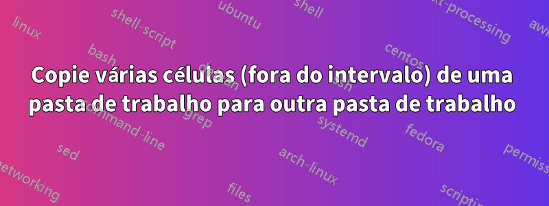 Copie várias células (fora do intervalo) de uma pasta de trabalho para outra pasta de trabalho