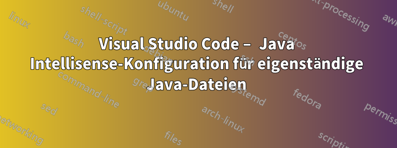 Visual Studio Code – Java Intellisense-Konfiguration für eigenständige Java-Dateien