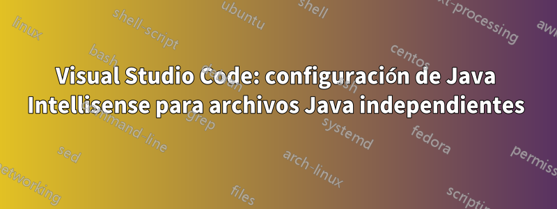 Visual Studio Code: configuración de Java Intellisense para archivos Java independientes