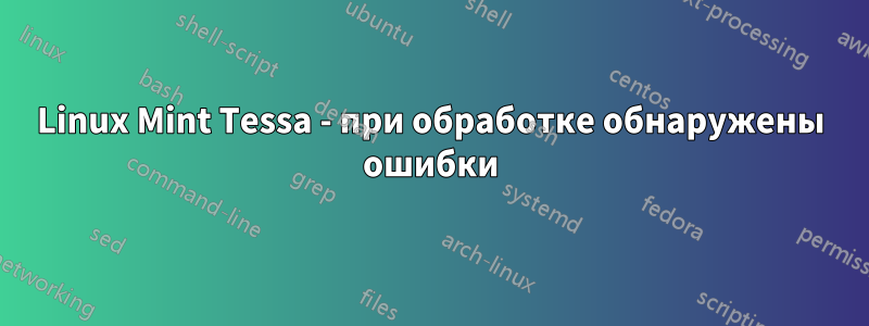 Linux Mint Tessa - при обработке обнаружены ошибки