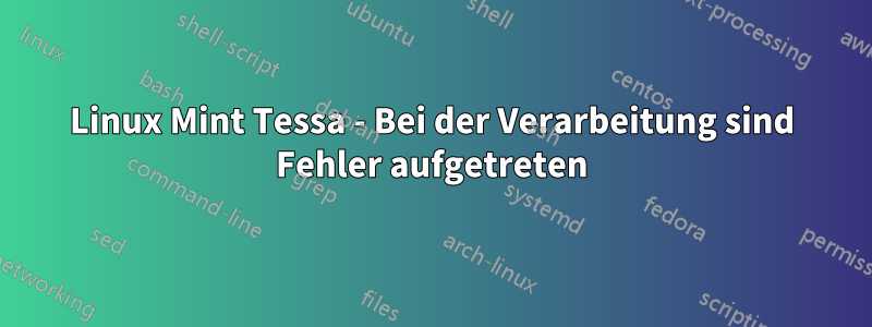 Linux Mint Tessa - Bei der Verarbeitung sind Fehler aufgetreten