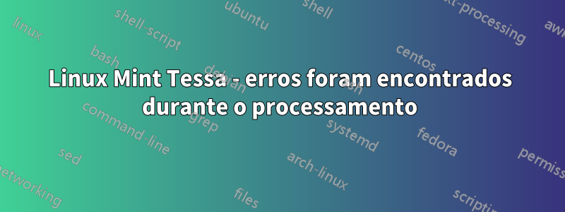 Linux Mint Tessa - erros foram encontrados durante o processamento