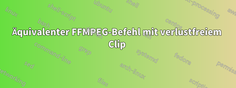 Äquivalenter FFMPEG-Befehl mit verlustfreiem Clip