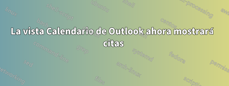 La vista Calendario de Outlook ahora mostrará citas