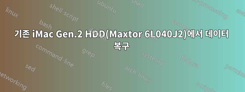 기존 iMac Gen.2 HDD(Maxtor 6L040J2)에서 데이터 복구