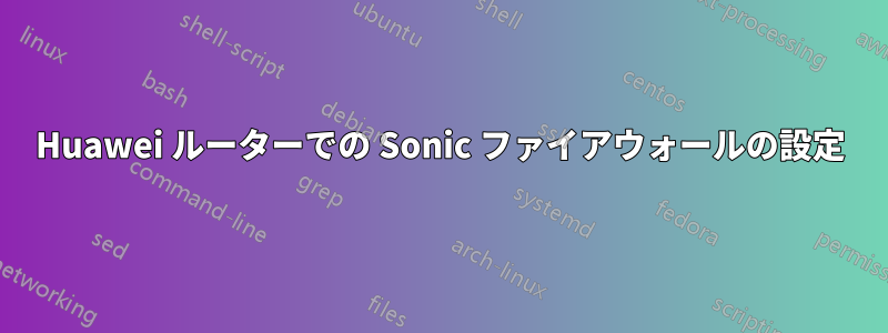 Huawei ルーターでの Sonic ファイアウォールの設定