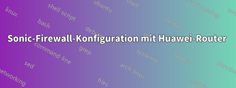 Sonic-Firewall-Konfiguration mit Huawei-Router