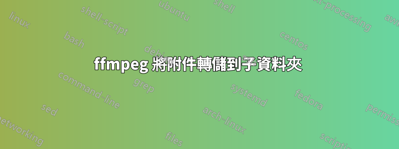 ffmpeg 將附件轉儲到子資料夾